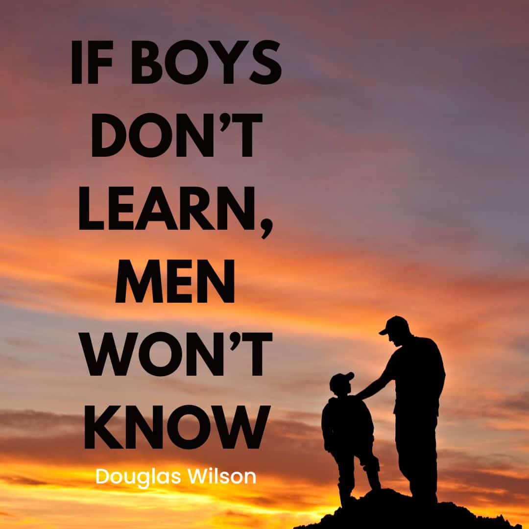 Silhouetted image of an adult and a child standing on a hill against a vibrant sunset sky. Text on the image reads, "If boys don't learn, men won't know. - Douglas Wilson.