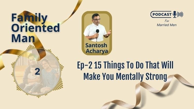 A podcast cover image titled "Family Oriented Man" features Santosh Acharya holding a microphone with text reading "Ep-2 15 Things To Do That Will Make You Mentally Strong." There’s a picture of a family on the left and decorative ribbon elements, emphasizing the importance of mental strength.