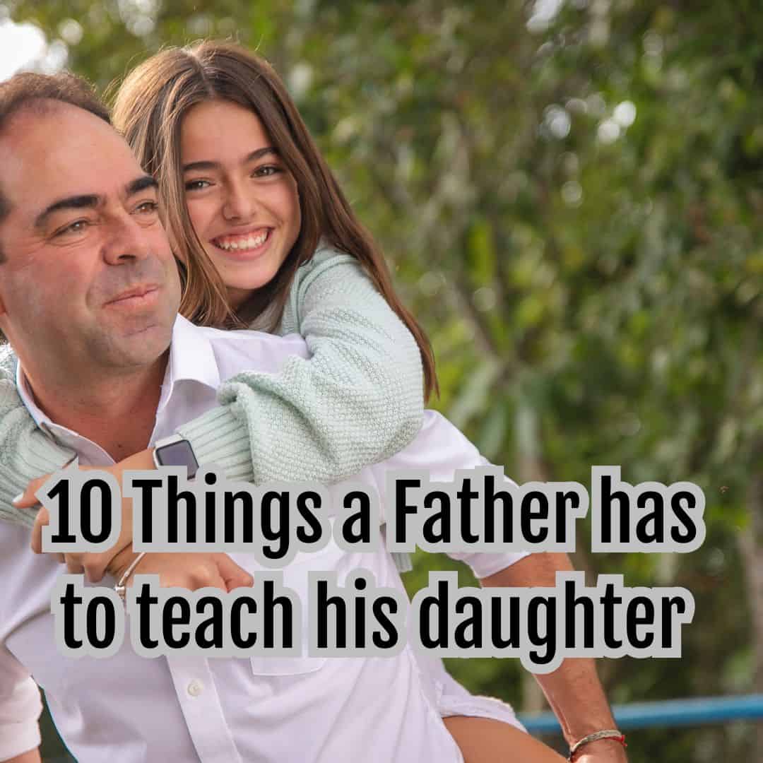 A father joyfully gives his daughter a piggyback ride amidst lush greenery, both sharing radiant smiles. Text overlay reads, "10 Lessons Every Father Must Teach His Daughter.