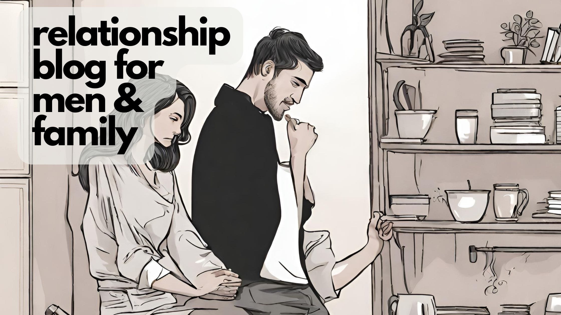 Illustration of a man and woman sitting closely on a kitchen counter, appearing in thoughtful reflection. Shelves with books, plants, and dishes are in the background. Text reads, "relationship blog for men & family." Perfectly capturing the essence of blogging about connections.